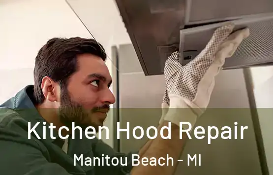  Kitchen Hood Repair Manitou Beach - MI