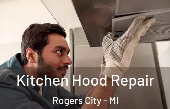  Kitchen Hood Repair Rogers City - MI